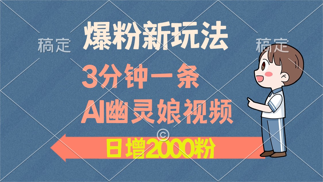 爆粉新玩法，3分钟一条AI幽灵娘视频，日涨2000粉丝，多种变现方式-博库