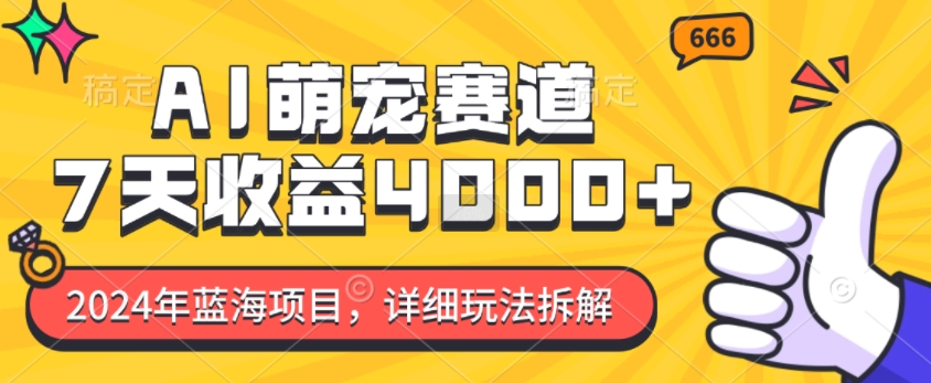 2024年蓝海项目，AI萌宠赛道，7天收益4k，详细玩法拆解-博库