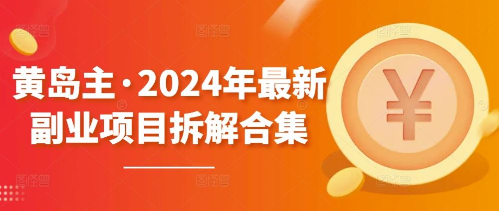 黄岛主·2024年最新副业项目拆解合集【无水印】-博库