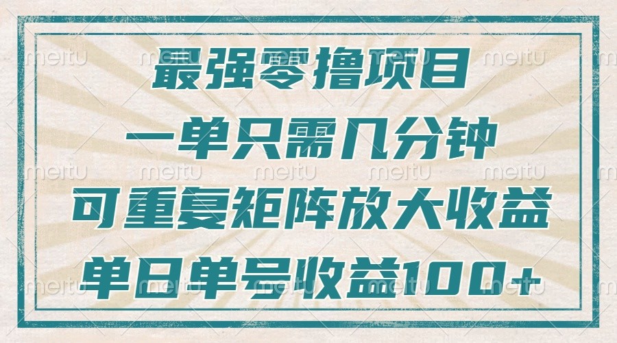 最强零撸项目，解放双手，几分钟可做一次，可矩阵放大撸收益，单日轻松收益100+，-博库