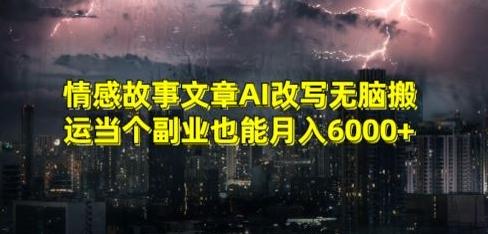 情感故事文章AI改写无脑搬运当个副业也能月入6000+【揭秘】-博库