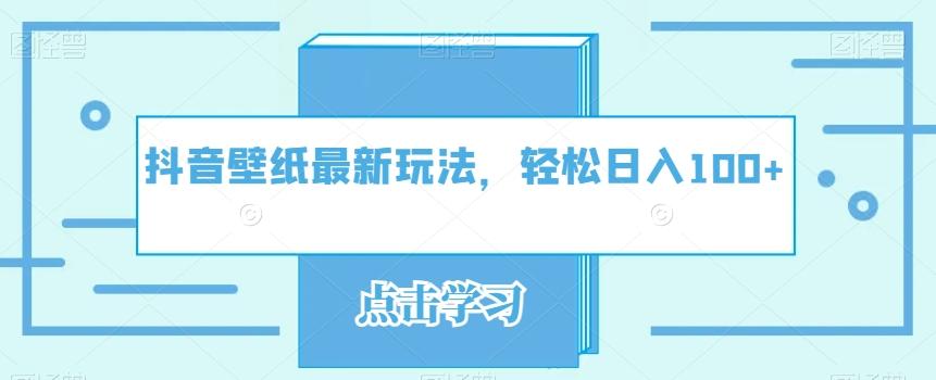 抖音壁纸最新玩法，轻松日入100+-博库