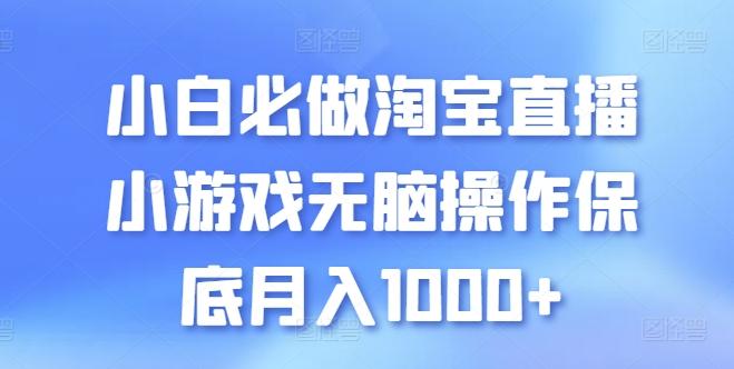 小白必做淘宝直播小游戏无脑操作保底月入1000+【揭秘】-博库