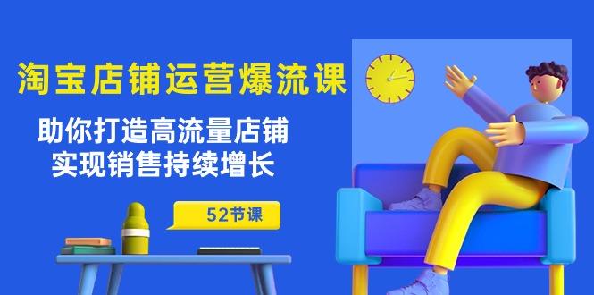 淘宝店铺运营爆流课：助你打造高流量店铺，实现销售持续增长(52节课-博库