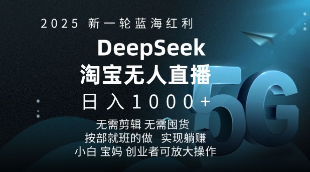 2025新一轮蓝海红利淘宝deepseek独家推出淘宝无人直播5.0躺Z项目，日入多张-博库