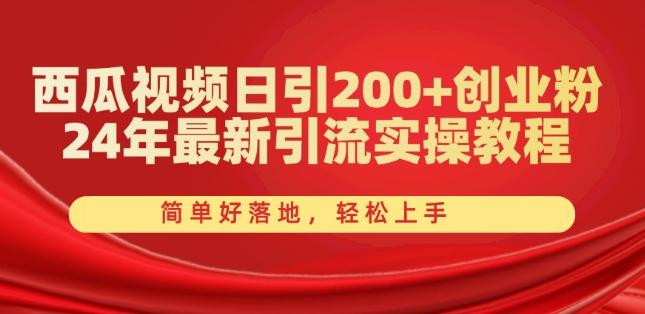 西瓜视频日引200+创业粉，24年最新引流实操教程，简单好落地，轻松上手【揭秘】-博库