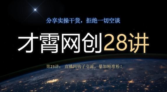 才霄网创28讲第23讲：直播间钩子引流，暴加精准粉！-博库