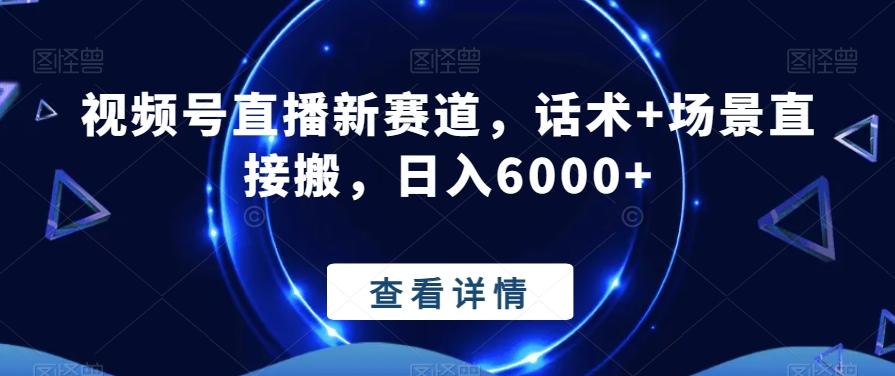 视频号直播新赛道，话术+场景直接搬，日入6000+-博库