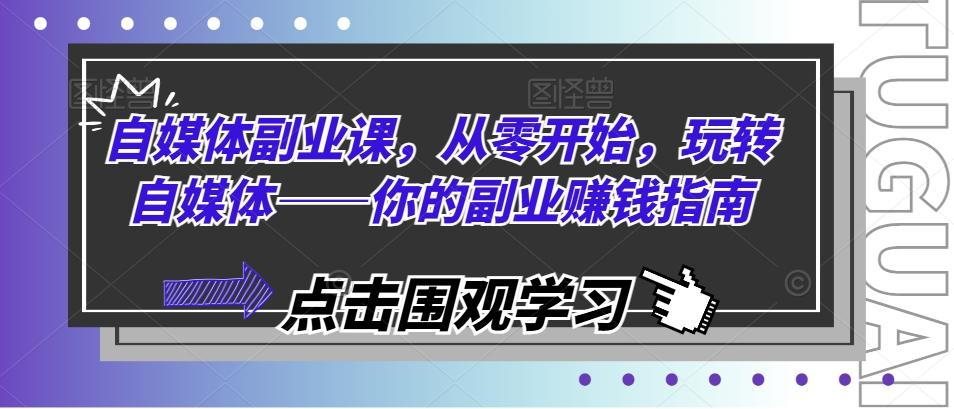 自媒体副业课，从零开始，玩转自媒体——你的副业赚钱指南-博库