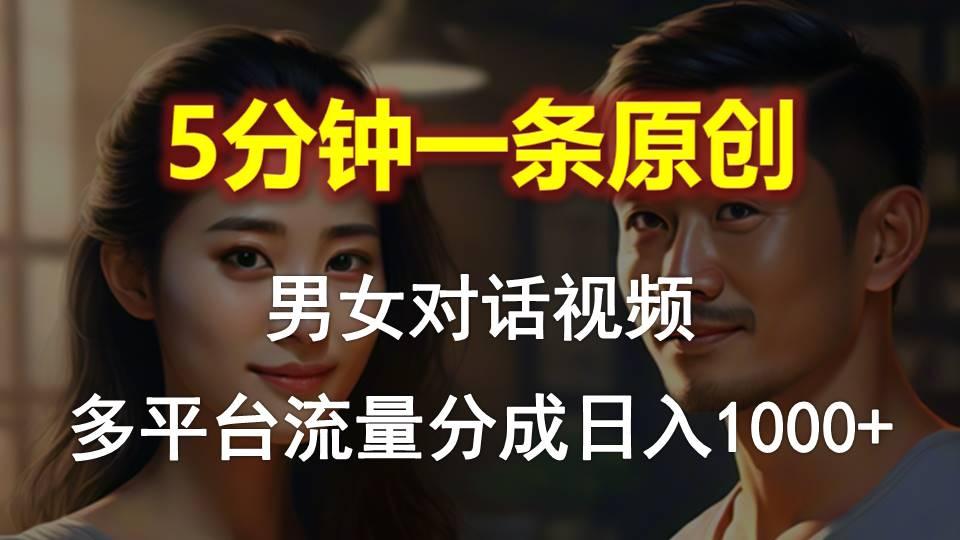 男女对话，5分钟1条原创视频，多平台流量分成，日入1000+-博库