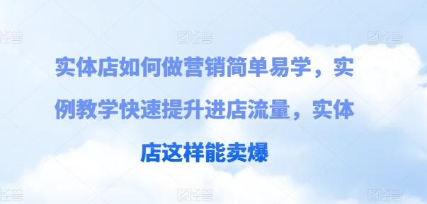 实体店如何做营销简单易学，实例教学快速提升进店流量，实体店这样能卖爆-博库