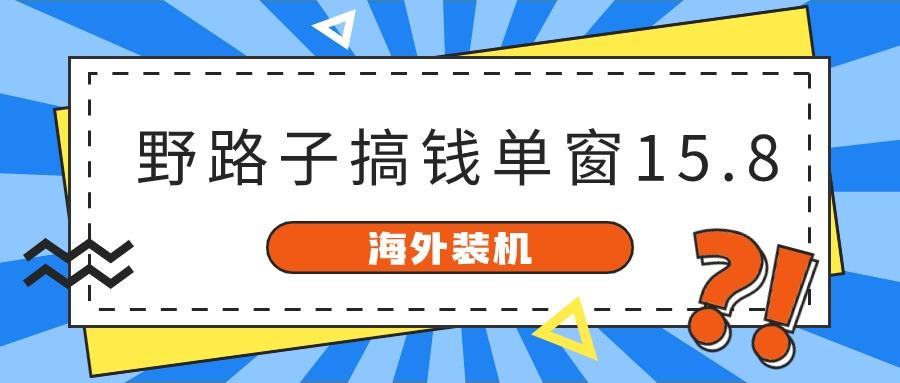 海外装机，野路子搞钱，单窗口15.8，亲测已变现10000+-博库