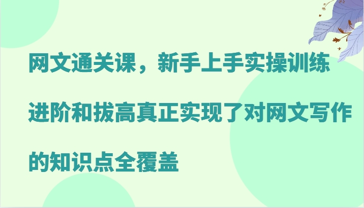 网文通关课，新手上手实操训练，进阶和拔高真正实现了对网文写作的知识点全覆盖-博库