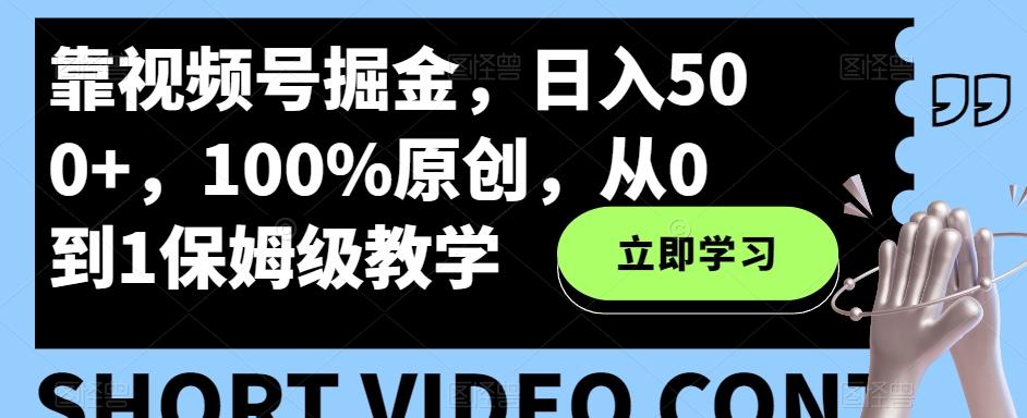 靠视频号掘金，日入500+，100%原创，从0到1保姆级教学-博库