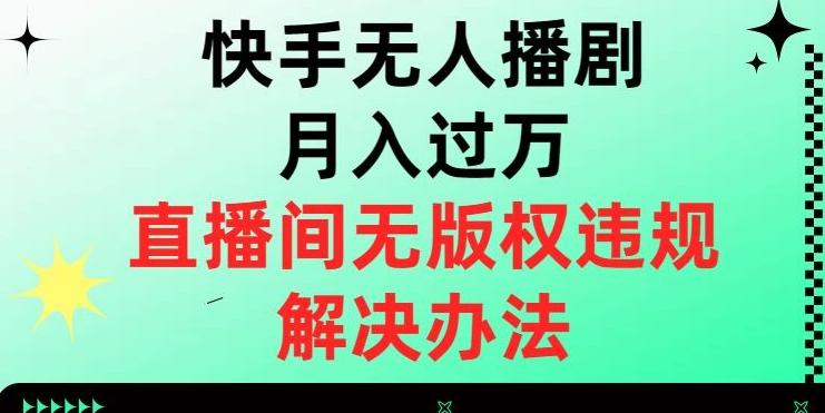 快手无人播剧月入过万，直播间无版权违规的解决办法【揭秘】-博库