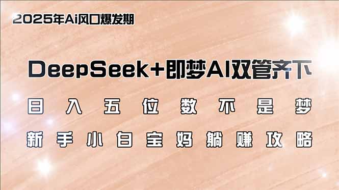 日入五位数不是梦，DeepSeek+即梦AI双管齐下，新手小白宝妈躺赚攻略-博库