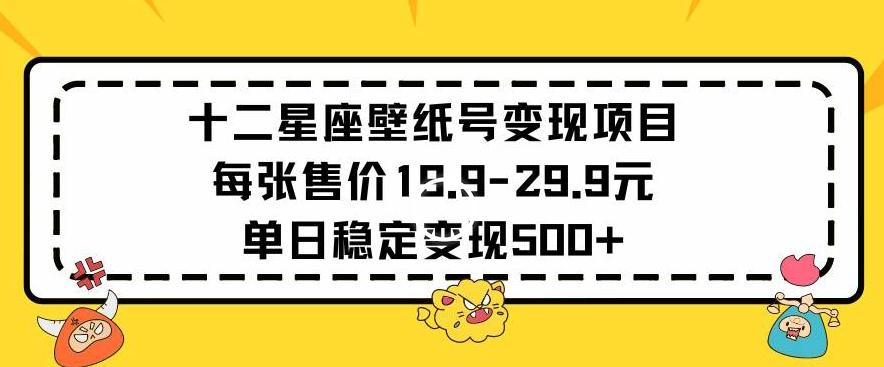 十二星座壁纸号变现项目每张售价19元单日稳定变现500+以上【揭秘】-博库