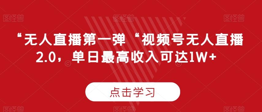 “无人直播第一弹“视频号无人直播2.0，单日最高收入可达1W+【揭秘】-博库