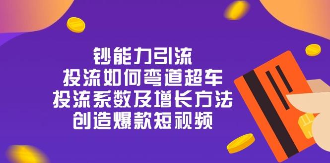 钞 能 力 引 流：投流弯道超车，投流系数及增长方法，创造爆款短视频-20节-博库