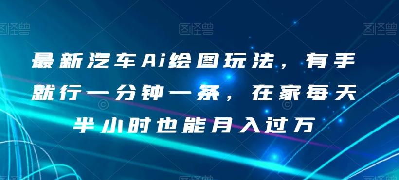 最新汽车Ai绘图玩法，有手就行一分钟一条，在家每天半小时也能月入过万【揭秘】-博库