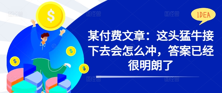 某付费文章：这头猛牛接下去会怎么冲，答案已经很明朗了 !-博库