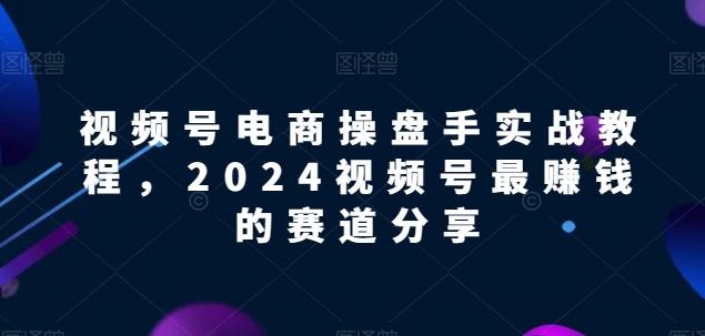 视频号电商实战教程，2024视频号最赚钱的赛道分享-博库