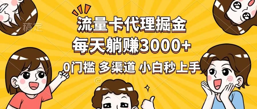 流量卡代理掘金，0门槛，每天躺赚3000+，多种推广渠道，新手小白轻松上手-博库