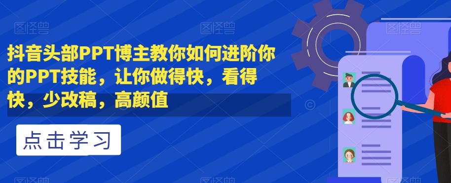 抖音头部PPT博主教你如何进阶你的PPT技能，让你做得快，看得快，少改稿，高颜值-博库