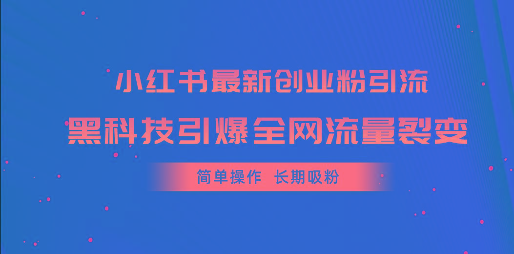 小红书最新创业粉引流，黑科技引爆全网流量裂变，简单操作长期吸粉-博库