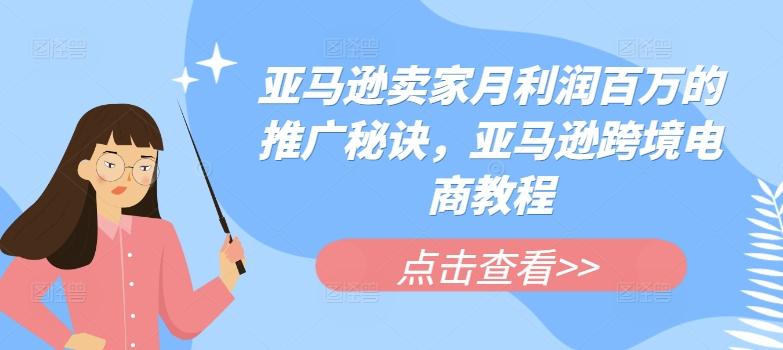 亚马逊卖家月利润百万的推广秘诀，亚马逊跨境电商教程-博库