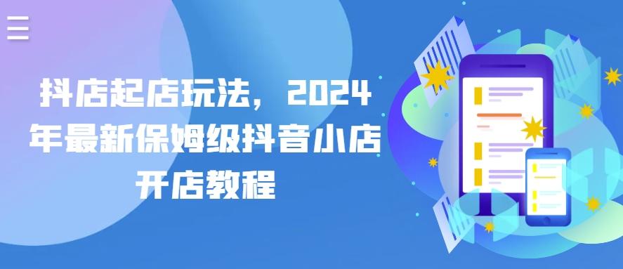 抖店起店玩法，2024年最新保姆级抖音小店开店教程-博库