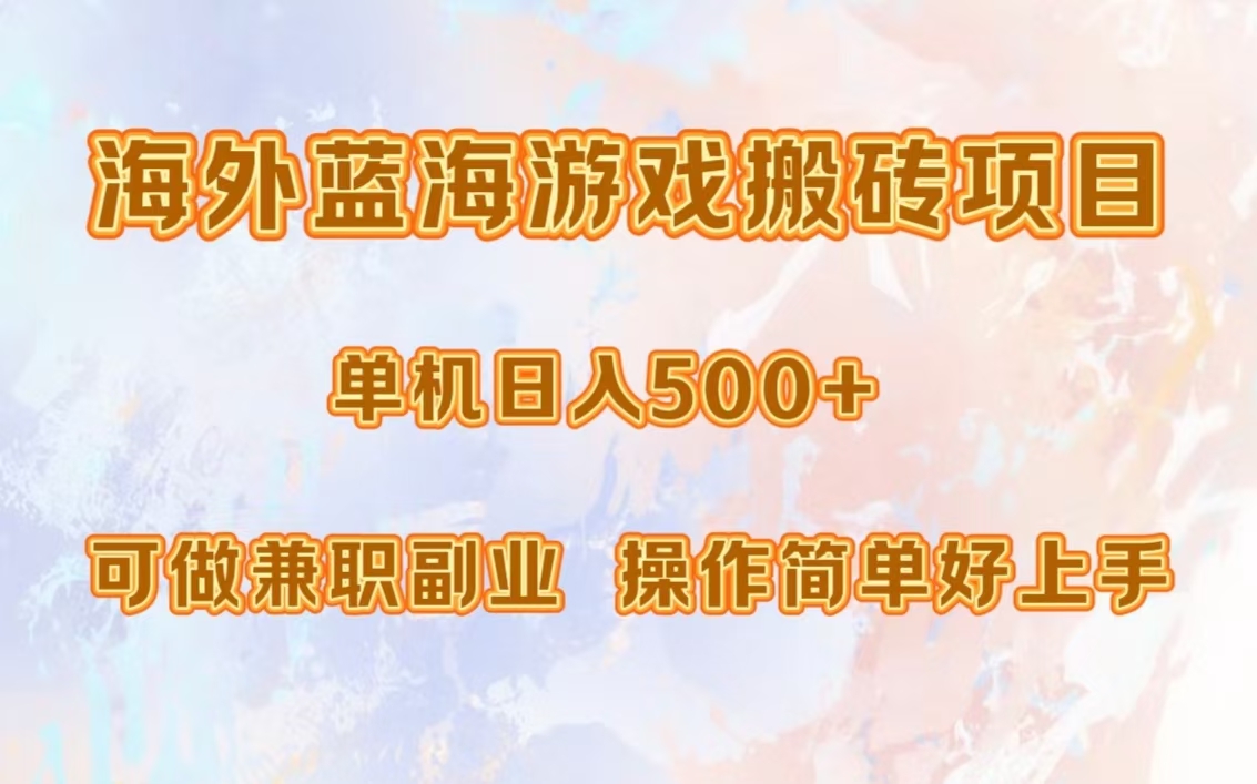 海外蓝海游戏搬砖项目，单机日入500+，可做兼职副业，小白闭眼入。-博库