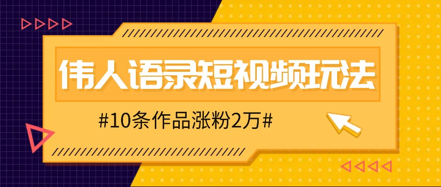 人人可做的伟人语录视频玩法，零成本零门槛，10条作品轻松涨粉2万-博库