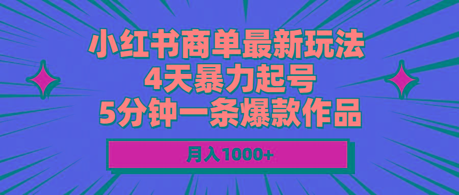 小红书商单最新玩法 4天暴力起号 5分钟一条爆款作品 月入1000+-博库