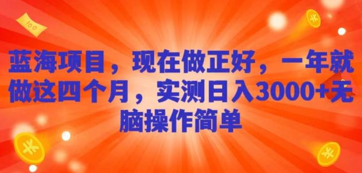 蓝海项目，现在做正好，一年就做这4个月，实测日入3000+，无脑简单操作！-博库