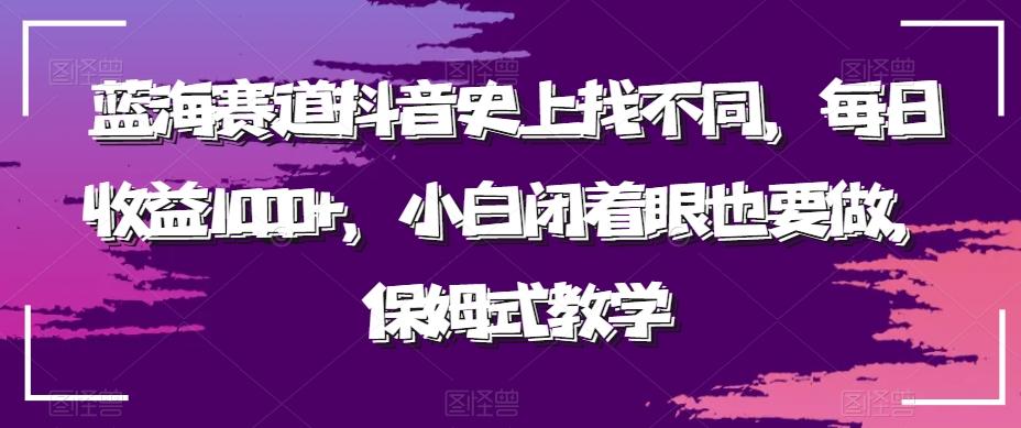 蓝海赛道抖音史上找不同，每日收益1000+，小白闭着眼也要做，保姆式教学-博库