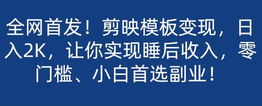 全网首发！剪映模板变现，日入2K，让你实现睡后收入，零门槛、小白首选副业！-博库