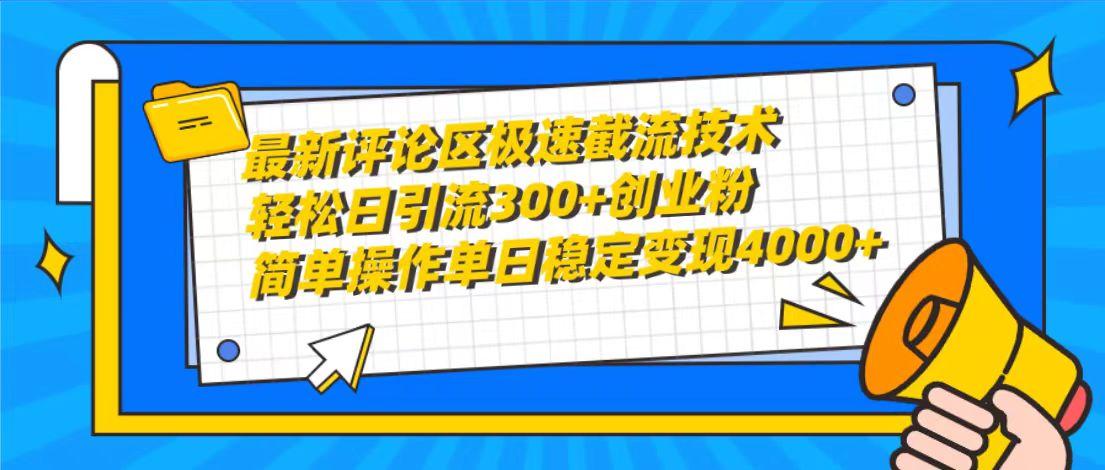 (10007期)最新评论区极速截流技术，日引流300+创业粉，简单操作单日稳定变现4000+-博库