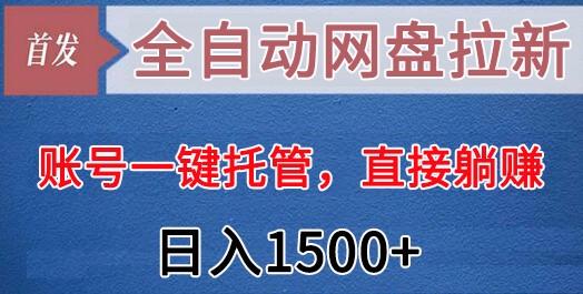 全自动网盘拉新，账号一键托管，直接躺赚，日入1500+(可放大，可团队)-博库