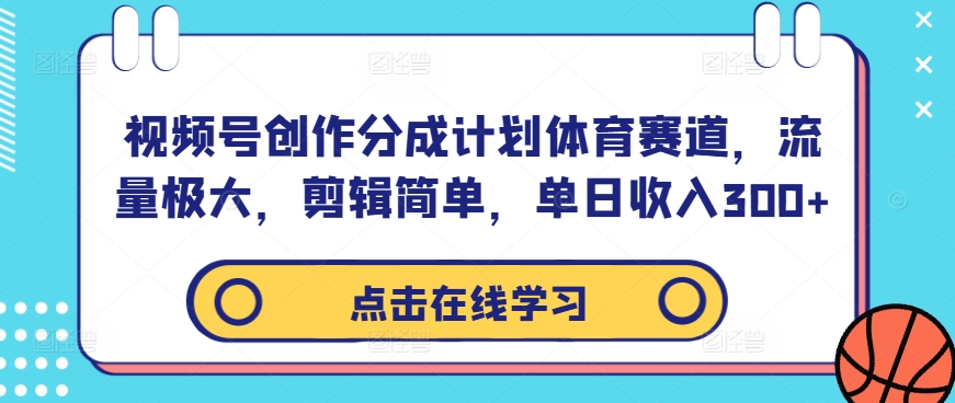 视频号创作分成计划体育赛道，流量极大，剪辑简单，单日收入300+-博库