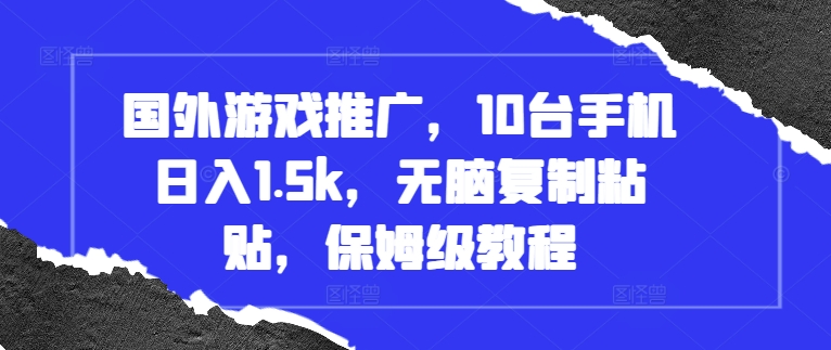 国外游戏推广，10台手机日入1.5k，无脑复制粘贴，保姆级教程【揭秘】-博库