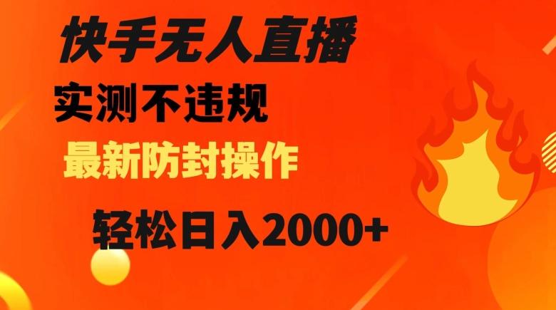 快手无人直播，不违规搭配最新的防封操作，轻松日入2000+【揭秘】-博库