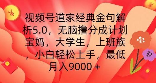 视频号道家经典金句解析5.0.无脑撸分成计划，小白轻松上手，最低月入9000+【揭秘】-博库