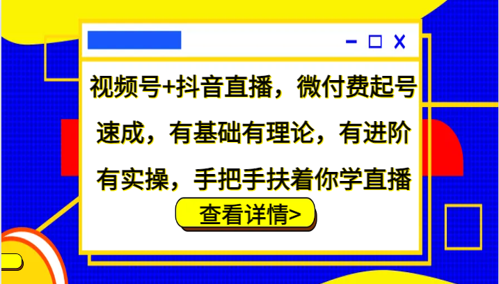 视频号+抖音直播，微付费起号速成，有基础有理论，有进阶有实操，手把手扶着你学直播-博库