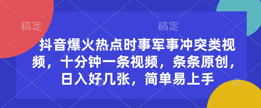 抖音爆火热点时事军事冲突类视频，十分钟一条视频，条条原创，日入好几张，简单易上手-博库