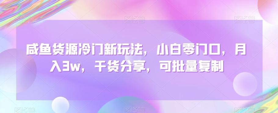 咸鱼货源冷门新玩法，小白零门口，月入3w，干货分享，可批量复制-博库