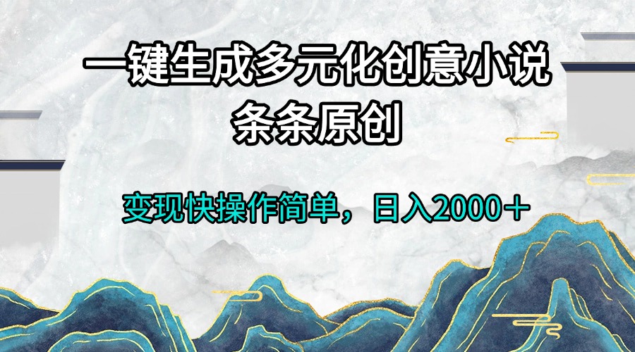 一键生成多元化创意小说条条原创变现快操作简单日入2000＋-博库