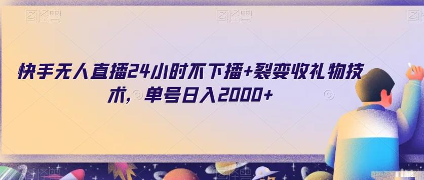 快手无人直播24小时不下播+裂变收礼物技术，单号日入2000+【揭秘】-博库