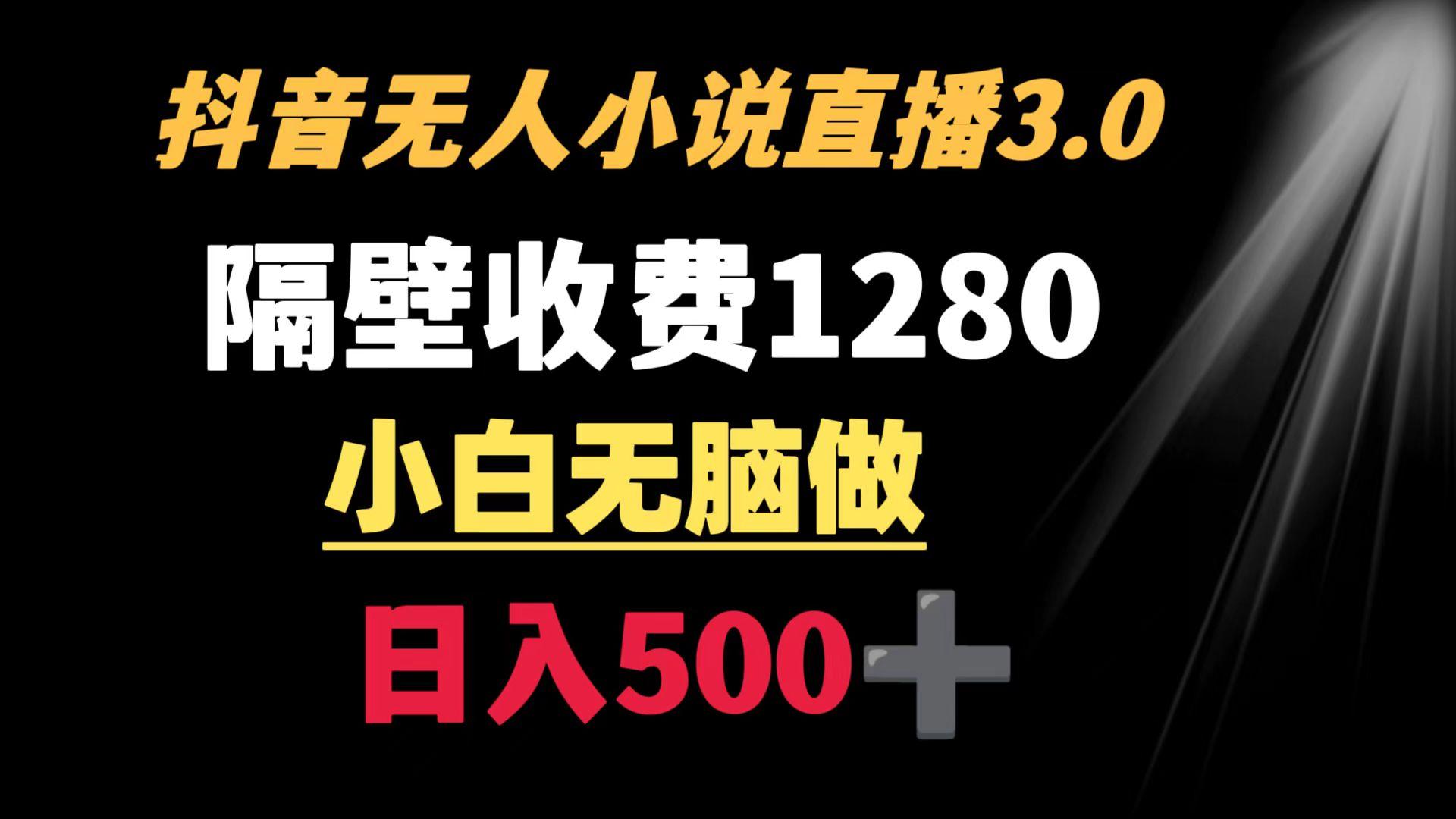 抖音小说无人3.0玩法 隔壁收费1280  轻松日入500+-博库