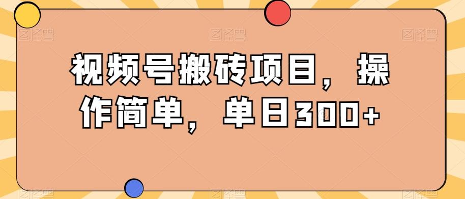 视频号搬砖项目，操作简单，单日300+-博库